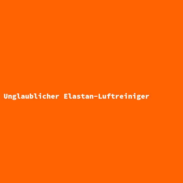 Unglaublicher Elastan-Luftreiniger