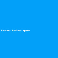Enormer Papier-Lappen